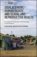 Displacement, Human Rights and Sexual and Reproductive Health: Conceptualizing Gender Protection Gaps in Latin America