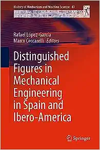 Distinguished Figures in Mechanical Engineering in Spain and Ibero-America (History of Mechanism and Machine Science, 43)