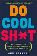 Do Cool Sh t: Quit Your Day Job, Start Your Own Business, and Live Happily Ever After Ed 7