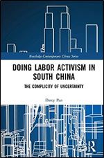 Doing Labor Activism in South China: The Complicity of Uncertainty (Routledge Contemporary China Series)