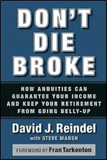Don't Die Broke: How Annuities Can Guarantee Your Income and Keep Your Retirement from Going Belly-Up