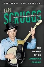 Earl Scruggs and Foggy Mountain Breakdown: The Making of an American Classic (Music in American Life)