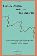 Economic Cycles, Debt and Demographics: The underlying macroeconomic forces that will shape the coming decades