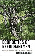 Ecopoetics of Reenchantment: Liminal Realism and Poetic Echoes of the Earth (Ecocritical Theory and Practice)
