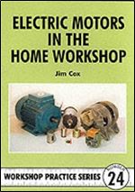 Electric Motors in the Home Workshop: A Practical Guide to Methods of Utilizing Readily Available Electric Motors in Typical Small Workshop Applications (Workshop Practice Series)
