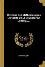 Elemens Des Mathematiques Ou Trait De La Grandeur En G n ral...... (French Edition)