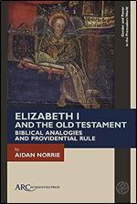 Elizabeth I and the Old Testament: Biblical Analogies and Providential Rule (Gender and Power in the Premodern World)