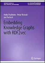 Embedding Knowledge Graphs with RDF2vec (Synthesis Lectures on Data, Semantics, and Knowledge)
