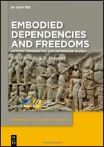 Embodied Dependencies and Freedoms: Artistic Communities and Patronage in Asia (Issn, 5)