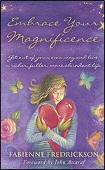 Embrace Your Magnificence: Get Out of Your Own Way and Live a Richer, Fuller, More Abundant Life Ed 6