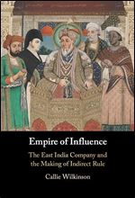 Empire of Influence: The East India Company and the Making of Indirect Rule