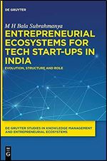 Entrepreneurial Ecosystems for Tech Start-ups in India: Evolution, Structure and Role (De Gruyter Studies in Knowledge Management and Entrepreneurial Ecosystems, 1)