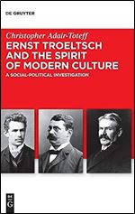 Ernst Troeltsch and the Spirit of Modern Culture: A Social-Political Investigation (Troeltsch-studien - Neue Folge, 6)