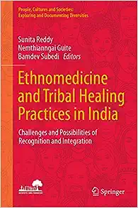 Ethnomedicine and Tribal Healing Practices in India: Challenges and Possibilities of Recognition and Integration (People, Cultures and Societies: Exploring and Documenting Diversities)