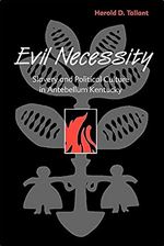 Evil Necessity: Slavery and Political Culture in Antebellum Kentucky
