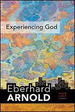 Experiencing God: Inner Land A Guide into the Heart of the Gospel, Volume 3 (Eberhard Arnold Centennial Editions)