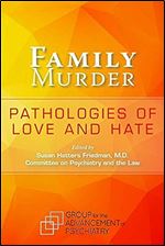Family Murder: Pathologies of Love and Hate