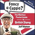 Fancy a Cuppa? British Slang 101: The Hilarious Guide to British Slang [Audiobook]