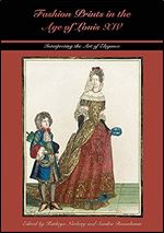Fashion Prints in the Age of Louis XIV: Interpreting the Art of Elegance (Costume Society of America Series)