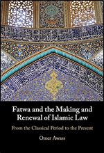 Fatwa and the Making and Renewal of Islamic Law: From the Classical Period to the Present