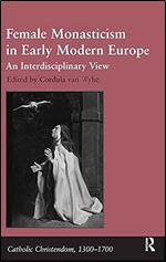Female Monasticism in Early Modern Europe (An Interdisciplinary View)