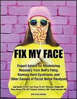 Fix My Face: Expert Advice for Maximizing Recovery from Bell's Palsy, Ramsay Hunt Syndrome, and Other Causes of Facial Nerve Paralysis