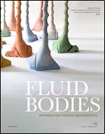 Fluid Bodies: Methods for Casting New Esthetics (Edition Angewandte)