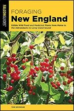 Foraging New England: Edible Wild Food and Medicinal Plants from Maine to the Adirondacks to Long Island Sound (Foraging Series) Ed 3