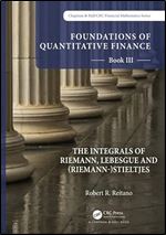 Foundations of Quantitative Finance: Book III. The Integrals of Riemann, Lebesgue and (Riemann-)Stieltjes (Chapman & Hall/CRC Finance Series)