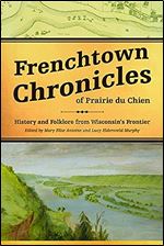 Frenchtown Chronicles of Prairie du Chien: History and Folklore from Wisconsin's Frontier