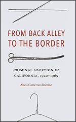 From Back Alley to the Border: Criminal Abortion in California, 1920-1969