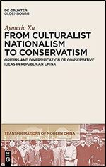 From Culturalist Nationalism to Conservatism: Origins and Diversification of Conservative Ideas in Republican China (Issn, 4)