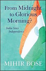 From Midnight to Glorious Morning?: India Since Independence