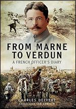 From the Marne to Verdun: The War Diary of Captain Charles Delvert, 101st Infantry, 1914 1916
