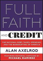 Full Faith and Credit: The National Debt, Taxes, Spending, and the Bankrupting of America