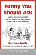 Funny You Should Ask: Mostly Serious Answers to Mostly Serious Questions About the Book Publishing Industry