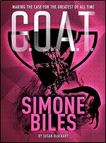 G.O.A.T. - Simone Biles: Making the Case for the Greatest of All Time (Volume 3)
