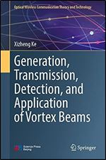 Generation, Transmission, Detection, and Application of Vortex Beams (Optical Wireless Communication Theory and Technology)