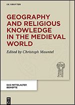 Geography and Religious Knowledge in the Medieval World (Das Mittelalter - Perspektiven Medi vistischer Forschung - Beihefte, 14)