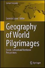 Geography of World Pilgrimages: Social, Cultural and Territorial Perspectives (Springer Geography)