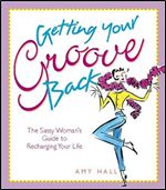 Getting Your Groove Back: The Sasay Woman's Guide to Recharging Your Life