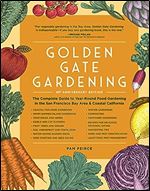 Golden Gate Gardening, 30th Anniversary Edition: The Complete Guide to Year-Round Food Gardening in the San Francisco Bay Area & Coastal California