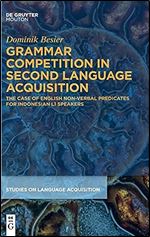 Grammar Competition in Second Language Acquisition: The Case of English Non-Verbal Predicates for Indonesian L1 Speakers (Studies on Language Acquisition [Sola])