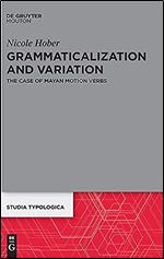 Grammaticalization and Variation: The Case of Mayan Motion Verbs (Studia Typologica [Sttyp])