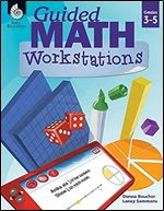 Guided Math Workstations for Grades 3 to 5 Strategies to Put Guided Math into Action in Elementary School Classrooms - Create Math Workshops and Implement Math Workstations for Ages 7 to 11