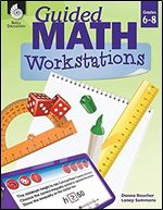 Guided Math Workstations for Grades 6 to 8 Strategies to Put Guided Math into Action in Middle School Classrooms - Create Math Workshops and Implement Math Workstations for Ages 10 to 14