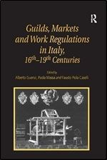 Guilds, Markets and Work Regulations in Italy, 16th 19th Centuries