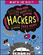Hackers: Hows-Whys - Election Meddling - Identity Theft - Activism - Wrongs-Rights - Freedom of Speech - Fake News - Clickbait (What's the Issue?)