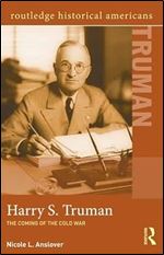 Harry S. Truman: The Coming of the Cold War (Routledge Historical Americans)