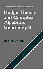 Hodge Theory and Complex Algebraic Geometry II: Volume 2 (Cambridge Studies in Advanced Mathematics, Series Number 77)